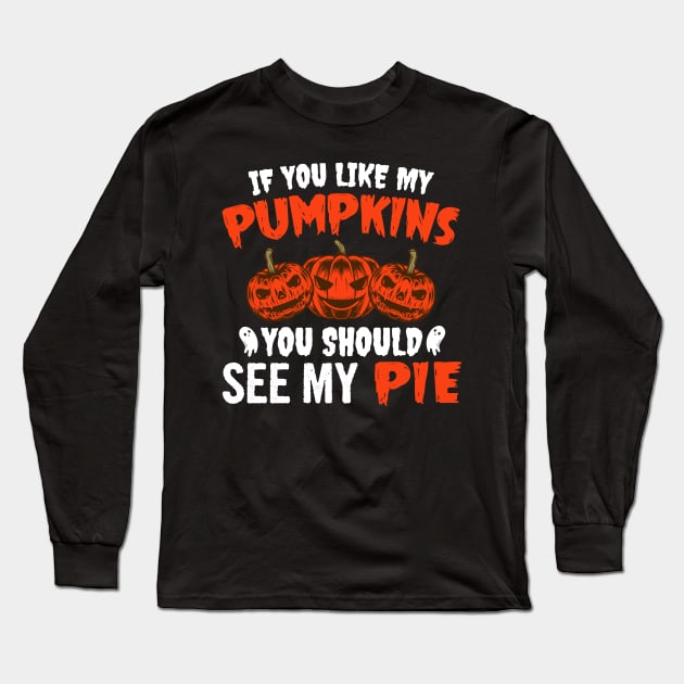 If You Like My Pumpkins You Should See My Pie Long Sleeve T-Shirt by DragonTees